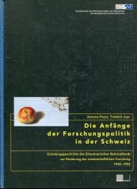 Die Anfänge der Forschungspolitik in der Schweiz., Gründungsgeschichte des Schweizerischen Nationalfonds zur Förderung der wissenschaftlichen Forschung 1934 - 1952.