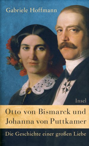 Otto von Bismarck und Johanna von Puttkamer. Die Geschichte einer großen Liebe.