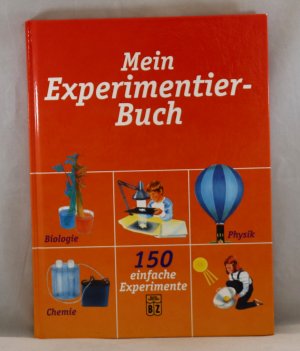 Mein Experimentierbuch- 150 einfache Experimente aus Physik, Chemie und Biologie