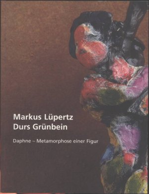 Markus Lüpertz - Durs Grünbein - Daphne - Metamorphose einer Figur