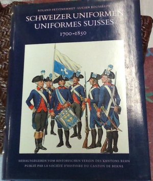 Schweizer Uniformen 1700 - 1850. Die Uniformen der Truppen der eidgenössischen Orte und zugewandten von 1700 bis 1798 und der kantonalen Milizen von 1803 […]