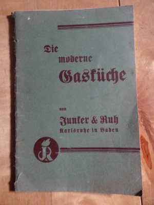 antiquarisches Buch – Die moderne Gasküche von Junker & Ruh, Karlsruhe i.B. Anleitung zum praktischen Gebrauch mit besonderer Berücksichtigung der Junker & Ruh-Gaskocher u. Gasherde.