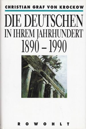 Christian Graf von Krockow - DIE DEUTSCHEN in ihrem Jahrhundert 1890-1990