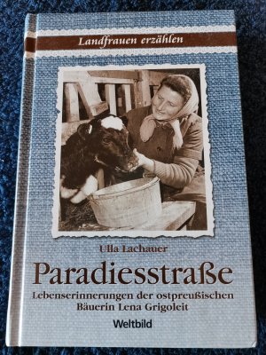 Paradiesstraße - Lebenserinnerungen der ostpreußischen Bäuerin Lena Grigoleit