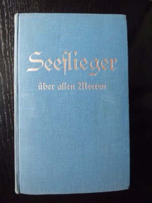 Seeflieger über allen Meeren. Bearbeitet nach Originalberichten unserer Kriegs- und Friedensseeflieger - Geleitwort und Brief von Kapitän Fr. Christiansen […]