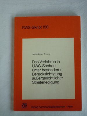 Das Verfahren in UWG-Sachen unter besonderer Berücksichtigung außergerichtlicher Streiterledigung - RWS-Skript 150