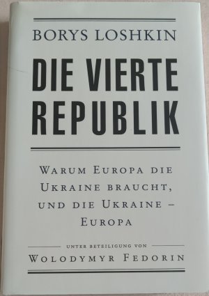 Die Vierte Republik : warum Europa die Ukraine braucht, und die Ukraine - Europa. Borys Loshkin ; unter Beteiligung von Wolodymyr Fedorin von, Wolodymyr […]