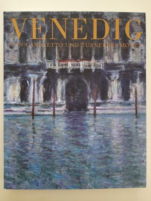 Venedig - Von Canaletto und Turner bis Monet :  [Ausstellung 