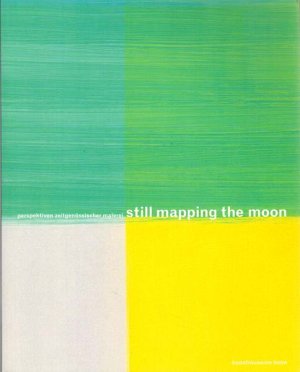 Still mapping the moon., Perspektiven zeitgenössischer Malerei.