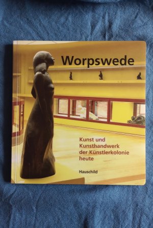 Worpswede - Kunst und Kunsthandwerk der Künstlerkolonie heute