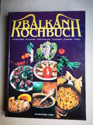 Balkan- Kochbuch. Jugoslawien Bulgarien Griechenland Rumänien Albanien Türkei