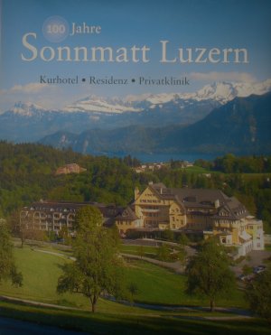 100 Jahre Sonnmatt Luzern - Kurhotel-Residenz-Privatklinik