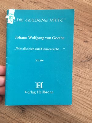 die goldene Mitte JOhann Wolfgang von Goethe Wie alles sich zum Ganzen webg Zitate Verlag Heilbronn