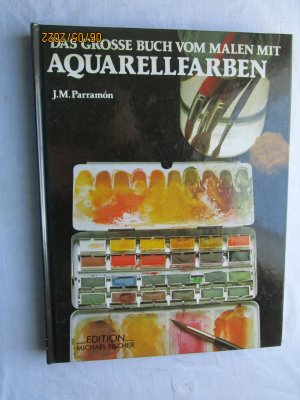 Das grosse Buch vom Malen mit Aquarellfarben: Geschichte - Technik - Material - Themen - Theorie - Praxis