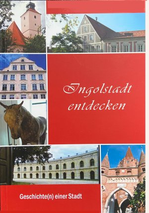 Ingolstadt entdecken - Geschichte(n) einer Stadt erzählt von den Schülerinnen und Schülern des Katharinen-Gymnasiums