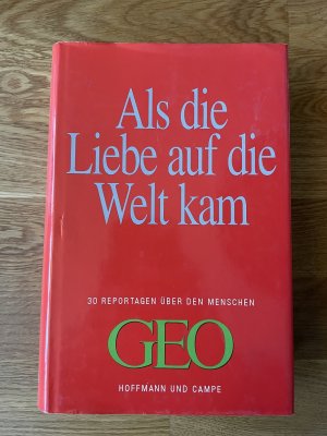 Als die Liebe auf die Welt kam. 30 Reportagen über den Menschen (GEO)