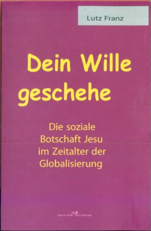 Dein Wille geschehe - Die soziale Botschaft Jesu im Zeitalter der Globalisierung