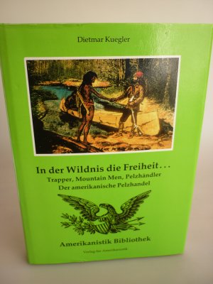 In der Wildnis die Freiheit... Trapper Mountain Men Pelzhändler ,Der ameikanische Pelzhandel (ISBN 9783643124005)