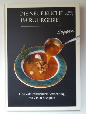 Die Neue Küche im Ruhrgebiet: Suppen - Eine kulturhistorische Betrachtung mit vielen Rezepten