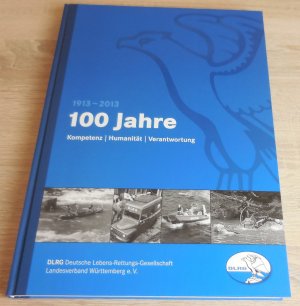 gebrauchtes Buch – DLRG, Deutsche Lebens-Rettungs-Gesellschaft – 100 Jahre Kompetenz, Humanität, Verantwortung : 1913 - 2013 / DLRG, Deutsche Lebens-Rettungs-Gesellschaft, Landesverband Württemberg e.V.