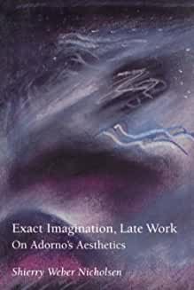 Exact Imagination, Late Work: On Adorno's Aesthetics (Studies in Contemporary German Social Thought)