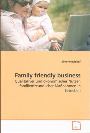 Family friendly business: Qualitativer und ökonomischer Nutzen familienfreundlicher Maßnahmen in Betrieben