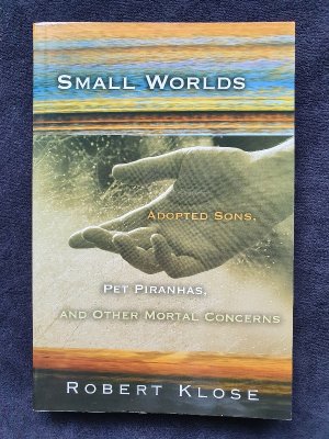 Small Worlds. Adopted Sons, Pet Piranhas, And Other Mortal Concerns