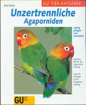 gebrauchtes Buch – Kurt Kolar (Autor) – Unzertrennliche Agaporniden richtig pflegen und verstehen