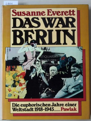 Das war Berlin. Die euphorischen Jahre einer Weltstadt 1918-1945.