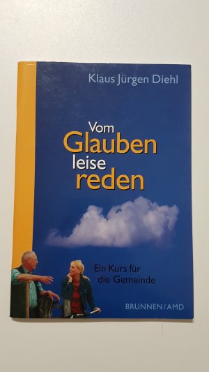 Vom Glauben leise reden. Ein Kurs für die Gemeinde