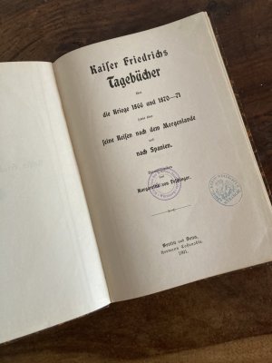 Kaiser Friedrichs Tagebücher über die Kriege 1866 und 1870-71 sowie über seine Reisen nach dem Morgenlande und nach Spaniern.