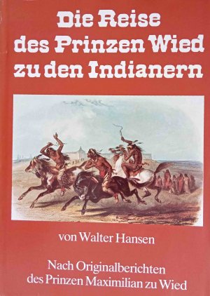 Die Reise des Prinzen Wied zu den Indianern : nach Orig.-Berichten d. Prinzen Maximilian zu Wied. von Walter Hansen. Die Bilder stammen von Carl Bodmer