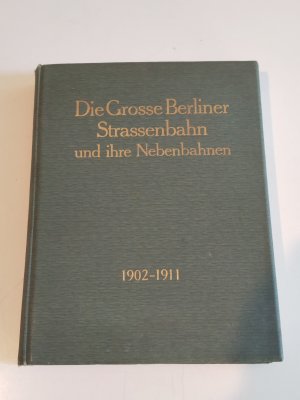 Die Große Berliner Straßenbahn und ihre Nebenbahnen 1902-1911 - Denkschrift aus Anlass der XIII. Vereinsversammlung des Vereins Deutscher Straßenbahn- […]