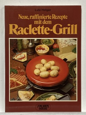 Neue, raffinierte Rezepte mit dem Raclette-Grill