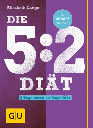 Die 5:2-Diät - 5 Tage essen - 2 Tage Diät. Der weltweite Diäterfolg