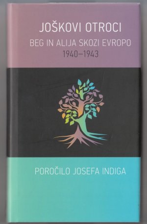 Joškovi Otroci. Beg in Alija skozi Evropo, 1940-1943 (Porocilo Josefa Indiga)