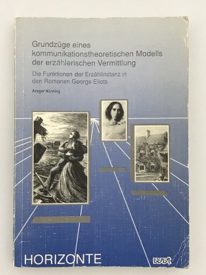 Grundzüge eines kommunikationstheoretischen Modells der erzählerischen Vermittlung - Die Funktionen der Erzählinstanz in den Romanen George Eliots