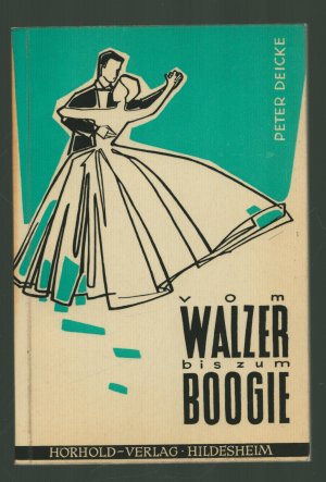 Vom Walzer bis zum Boogie /Eine Anleitung zum Erlernen den Tänze im Selbstunterricht---Mit 54 Abbildungen