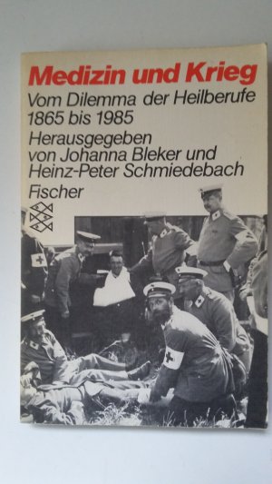 Medizin und Krieg - Vom Dilemma der Heilberufe 1865 bis 1985