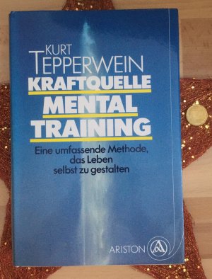 Kraftquelle Mentaltraining. Eine umfassende Methode, das Leben selbst zu gestalten.