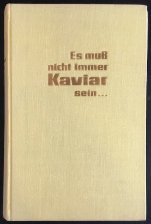 Es muss nicht immer Kaviar sein: Die tolldreisten Abenteuer und auserlesenen Koch-Rezepte des Geheimagenten wider Willen Thomas Lieven.