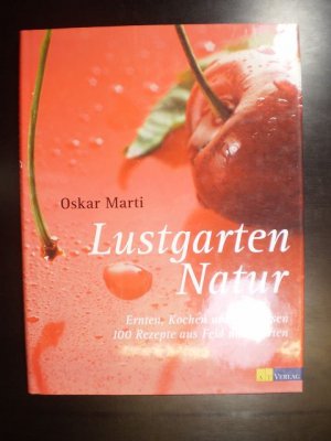 gebrauchtes Buch – Oskar Marti – Lustgarten Natur. Ernten, Kochen und Geniessen. 100 Rezepte aus Feld und Garten