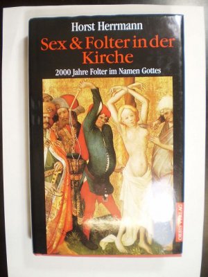 Sex & Folter in der Kirche. 2000 Jahre Folter im Namen Gottes