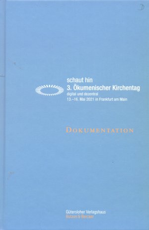 schaut hin - 3. Ökumenischer Kirchentag - digital und dezentral. 13.-16. Mai 2021 in Frankfurt am Main. Dokumentation