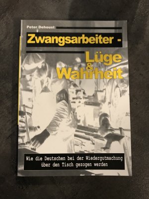 Zwangsarbeiter - Lüge & Wahrheit - Wie die Deutschen bei der Wiedergutmachung über den Tisch gezogen werden