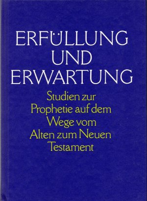 Erfüllung und Erwartung. Studien zur Prophetie auf dem Wege vom Alten zum Neuen Testament