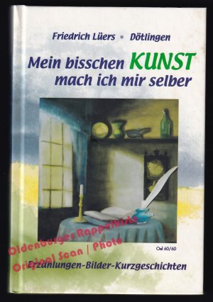 Mein bisschen Kunst mach ich mir selber: Erzählungen-Bilder-Kurzgeschichten * signiert *  - Lüers, Friedrich