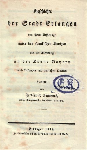 Geschichte der Stadt Erlangen-von ihrem Ursprunge unter den fränkischen Königen bis zur Abtretung an die Krone Bayern