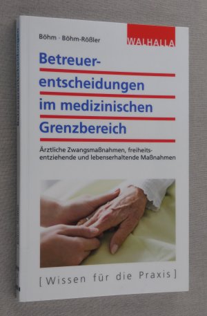 gebrauchtes Buch – Böhm, Horst; Böhm-Rößler, Ulrike – Betreuerentscheidungen im medizinischen Grenzbereich - Ärztliche Zwangsmaßnahmen, freiheitsentziehende und lebenserhaltende Maßnahmen