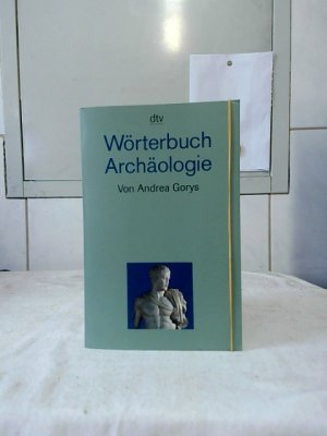 Wörterbuch Archäologie. von. Mit Zeichn. von Christel Gorys / dtv ; 32504.